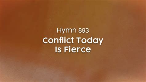 Hymn: Conflict today is fierce .